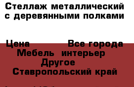 Стеллаж металлический с деревянными полками › Цена ­ 4 500 - Все города Мебель, интерьер » Другое   . Ставропольский край